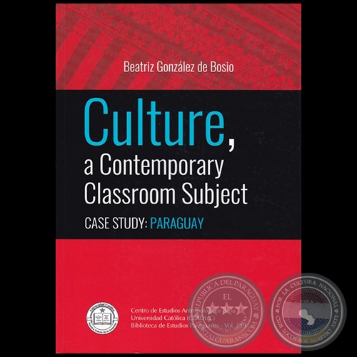 CULTURE, A COMTEMPORARY CLASSROOM SUBJECT. CASE STUDY: PARAGUAY - Autora: BEATRIZ GONZZLEZ de BOSIO - Ao 2018